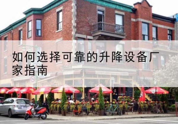 红安电动升降机厂家-如何选择可靠的升降设备厂家指南